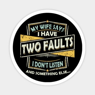 My Wife Says I Only Have Two Faults I Don't Listen Funny Magnet